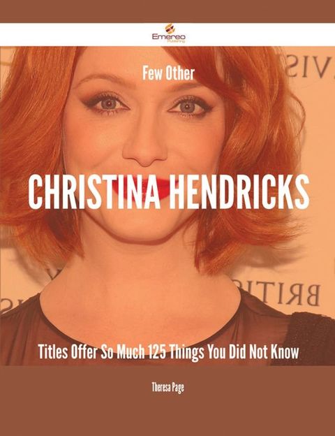 Few Other Christina Hendricks Titles Offer So Much - 125 Things You Did Not Know(Kobo/電子書)