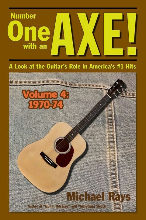 Number One with an Axe! A Look at the Guitar’s Role in America’s #1 Hits, Volume 4, 1970-74(Kobo/電子書)