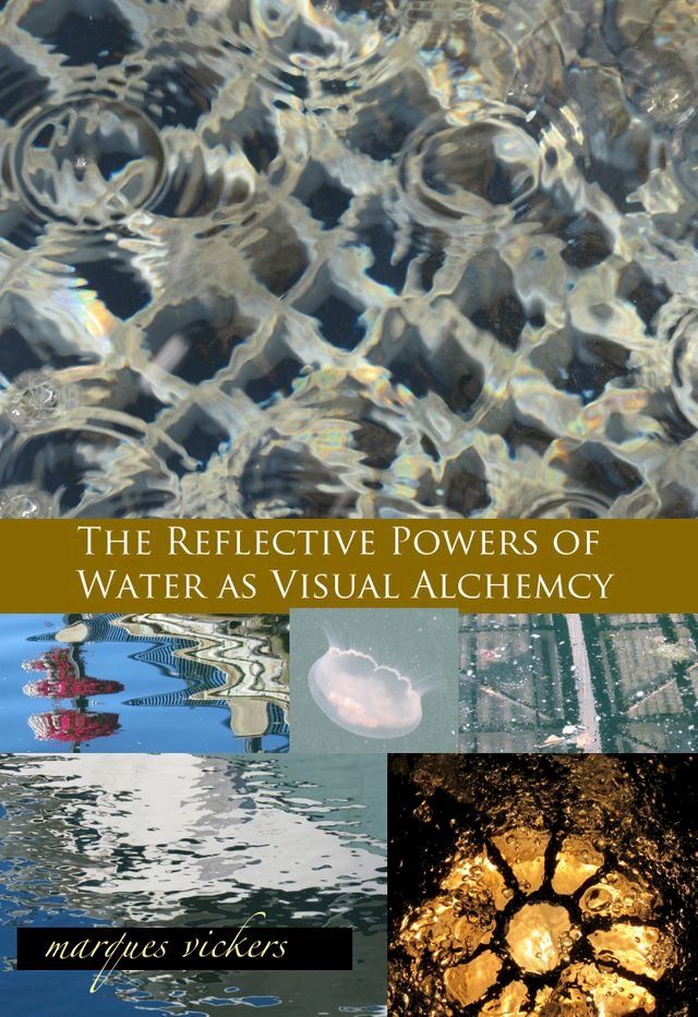  The Reflective Powers of Water as Visual Alchemy(Kobo/電子書)