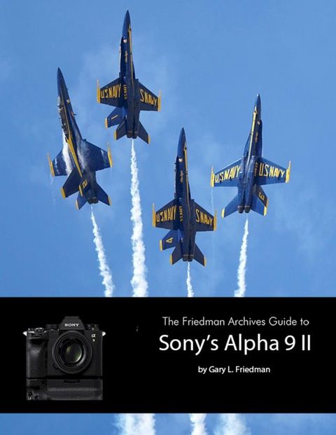 The Friedman Archives Guide to Sony's A9 II(Kobo/電子書)