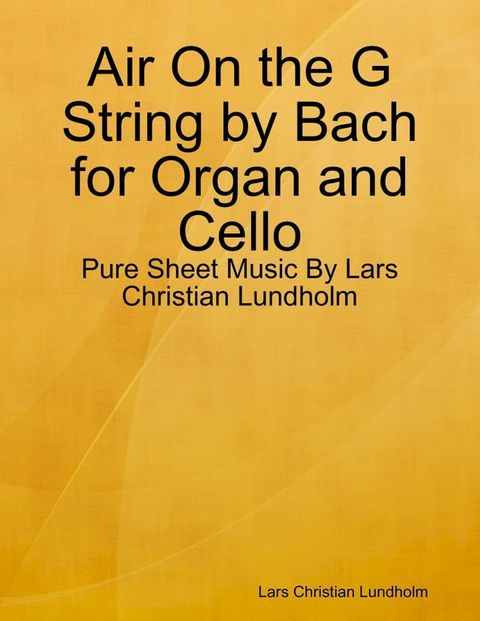 Air On the G String by Bach for Organ and Cello - Pure Sheet Music By Lars Christian Lundholm(Kobo/電子書)