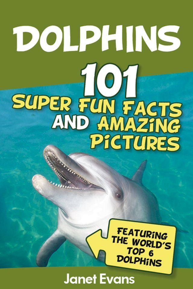  Dolphins: 101 Fun Facts & Amazing Pictures (Featuring The World's 6 Top Dolphins)(Kobo/電子書)