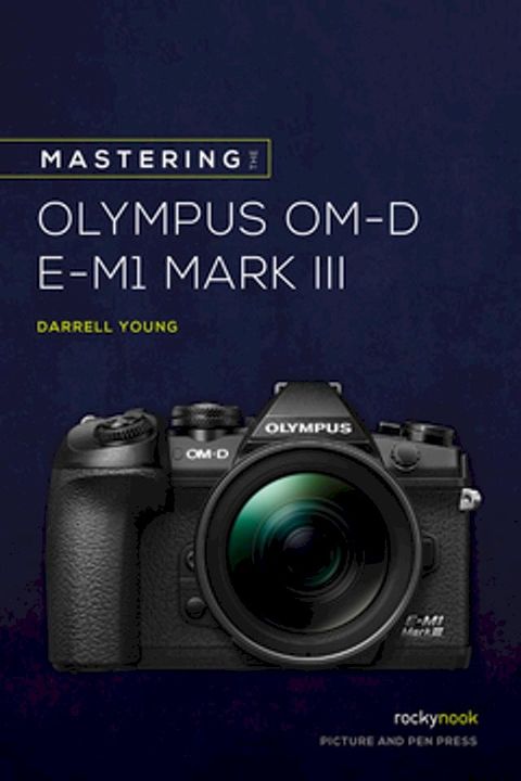 Mastering the Olympus OM-D E-M1 Mark III(Kobo/電子書)