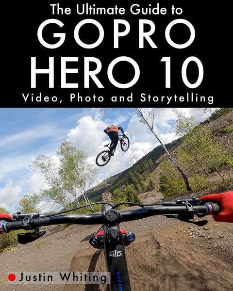 The Ultimate Guide To The GoPro Hero 10(Kobo/電子書)