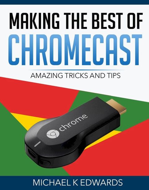 Making the Best of Chromecast(Kobo/電子書)