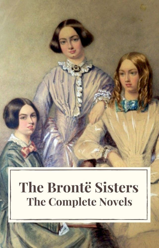  The Bront&euml; Sisters: The Complete Novels(Kobo/電子書)