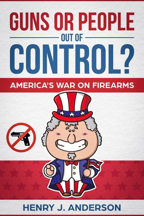 Guns Or People Out Of Control? America's War On Firearms(Kobo/電子書)