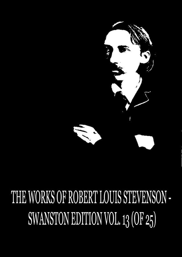  The Works Of Robert Louis Stevenson - Swanston Edition Vol. 13(Kobo/電子書)