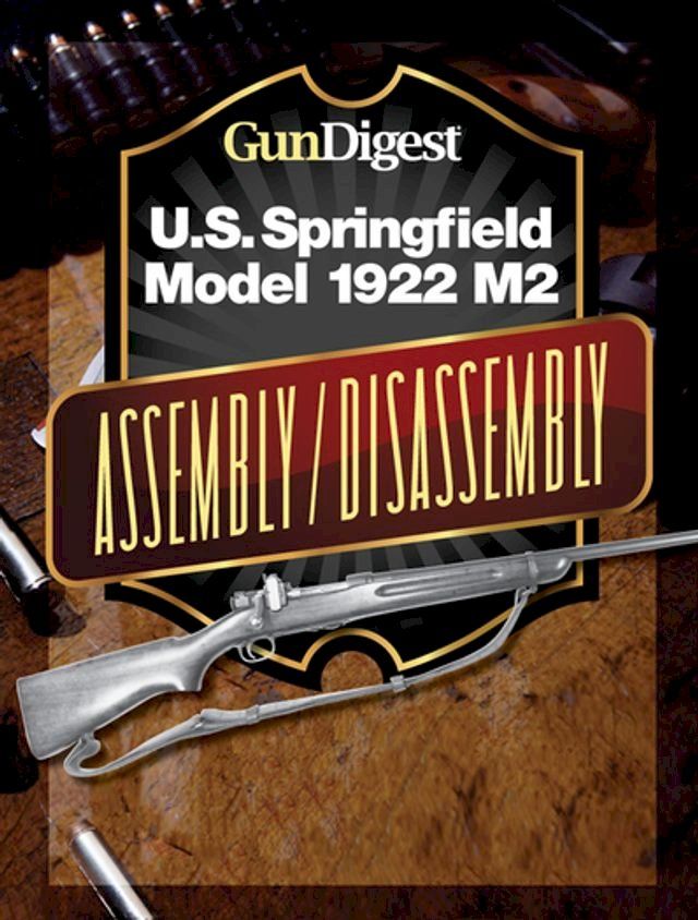  Gun Digest U.S. Springfield 1922 M2 Assembly/Disassembly Instructions(Kobo/電子書)