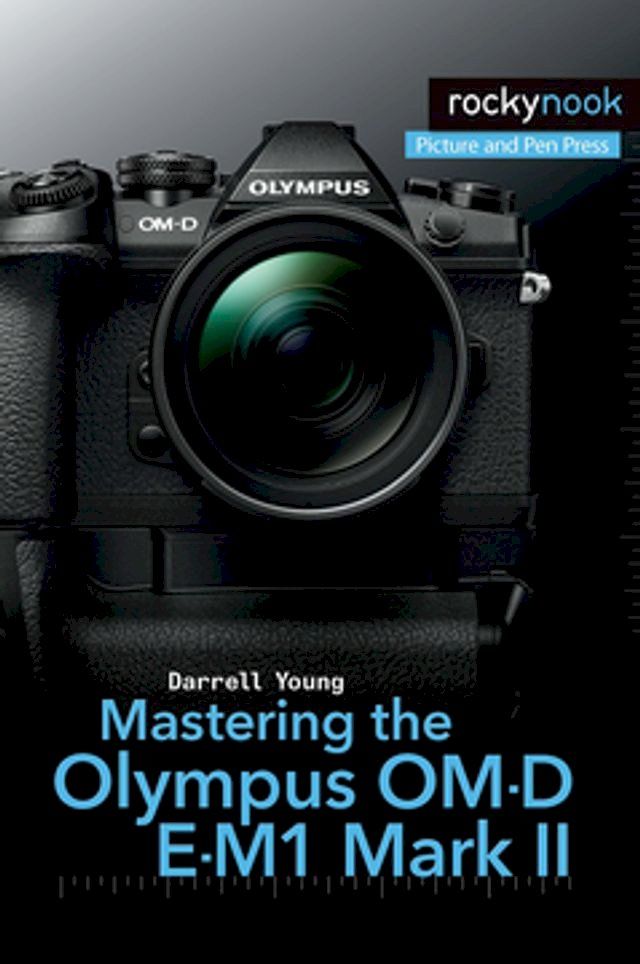  Mastering the Olympus OM-D E-M1 Mark II(Kobo/電子書)
