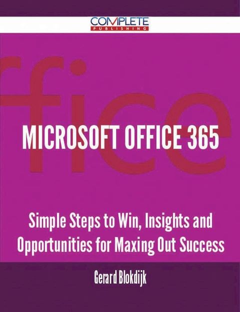 Microsoft Office 365 - Simple Steps to Win, Insights and Opportunities for Maxing Out Success(Kobo/電子書)