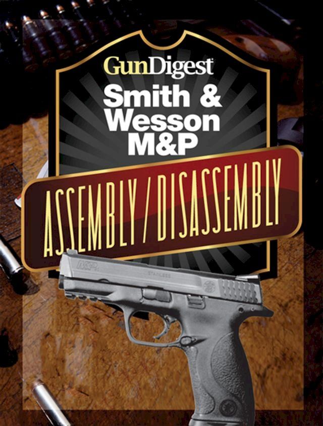  Gun Digest Smith & Wesson M&P Assembly/Disassembly Instructions(Kobo/電子書)