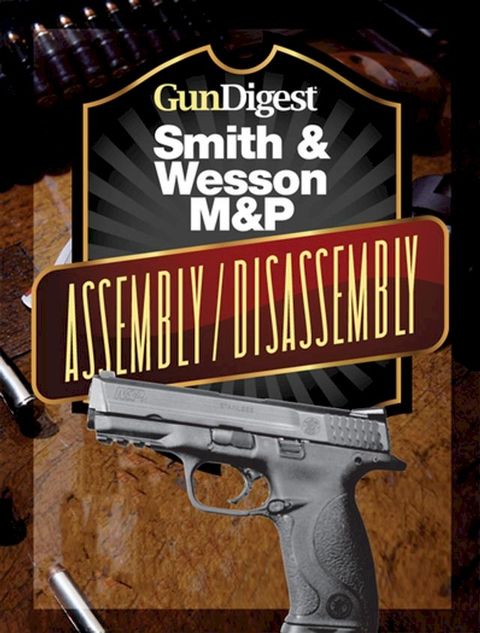 Gun Digest Smith & Wesson M&P Assembly/Disassembly Instructions(Kobo/電子書)