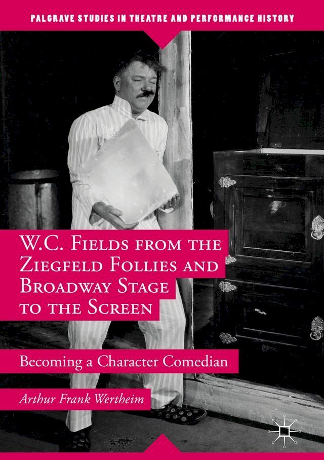  W.C. Fields from the Ziegfeld Follies and Broadway Stage to the Screen(Kobo/電子書)