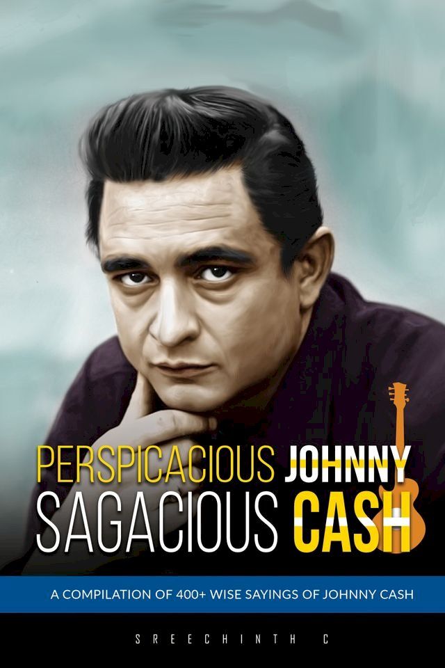  Perspicacious Johnny, Sagacious Cash: A Compilation of 400+ Wise Sayings of Johnny Cash(Kobo/電子書)