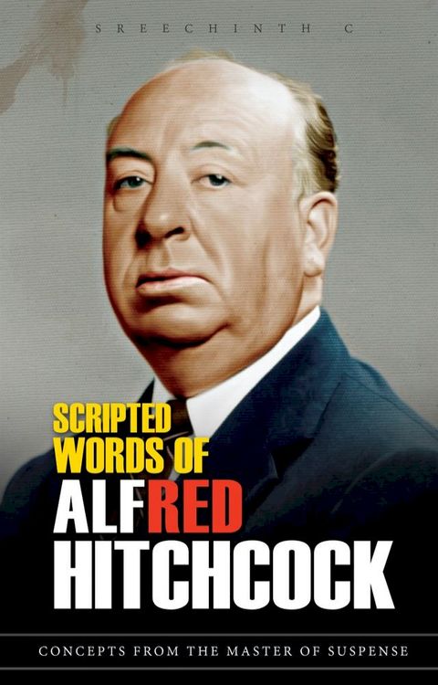 Scripted Words of Alfred Hitchcock: Concepts from the Master of Suspense(Kobo/電子書)