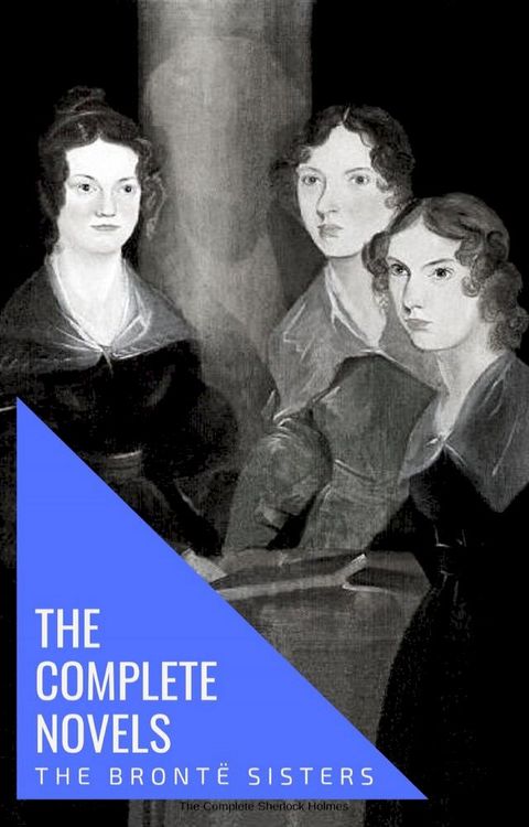 The Bront&euml; Sisters: The Complete Novels(Kobo/電子書)