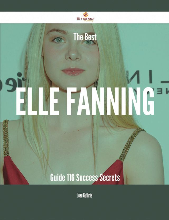  The Best Elle Fanning Guide - 116 Success Secrets(Kobo/電子書)