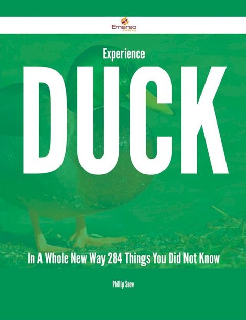 Experience Duck In A Whole New Way - 284 Things You Did Not Know(Kobo/電子書)