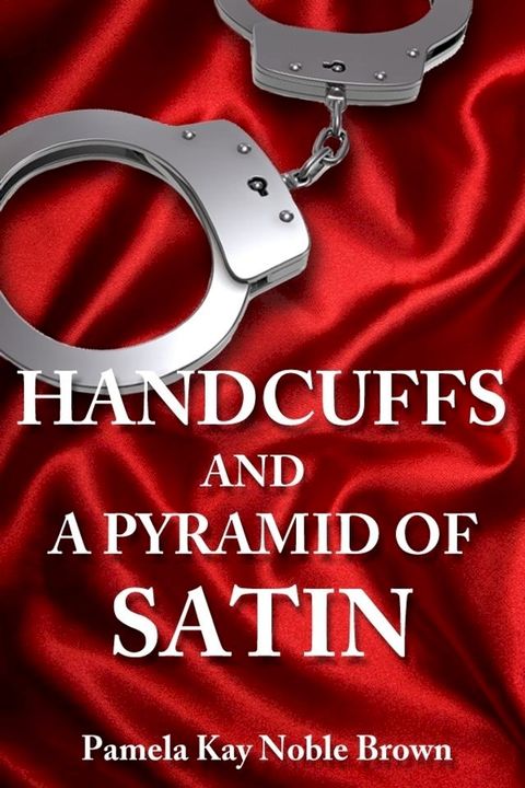 Handcuffs and a Pyramid of Satin(Kobo/電子書)