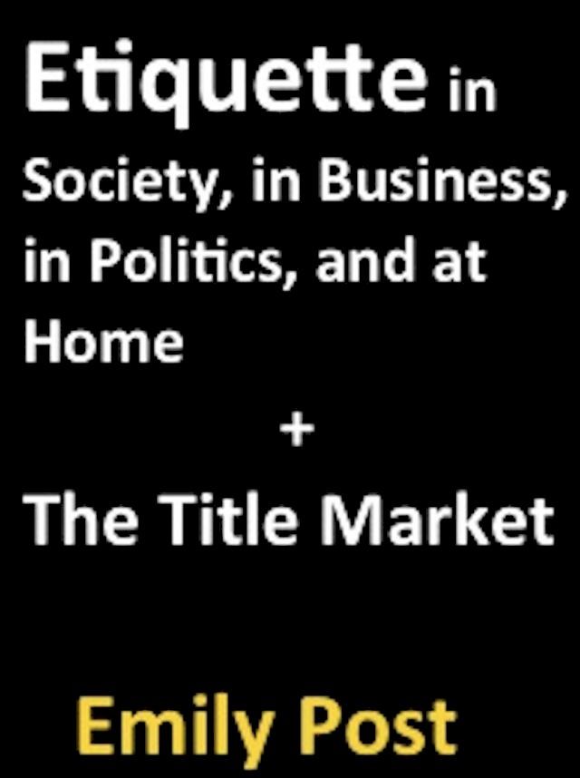  Etiquette in Society, in Business, in Politics, and at Home + The Title Market(Kobo/電子書)