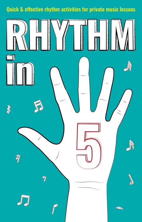 Rhythm in 5: Quick & Effective Rhythm Activities for Private Music Lessons(Kobo/電子書)