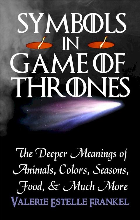 Symbols in Game of Thrones: The Deeper Meanings of Animals, Colors, Seasons, Food, and Much More(Kobo/電子書)