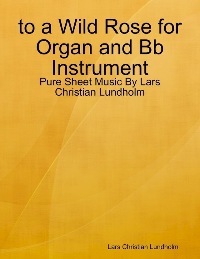  to a Wild Rose for Organ and Bb Instrument - Pure Sheet Music By Lars Christian Lundholm(Kobo/電子書)