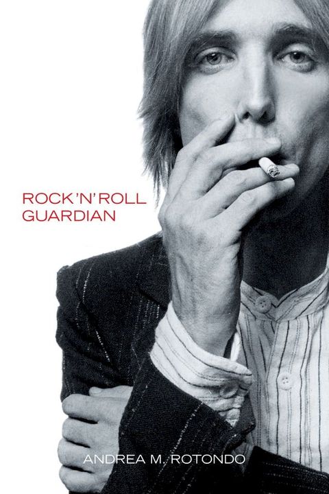 Tom Petty: Rock ‘n’ Roll Guardian(Kobo/電子書)