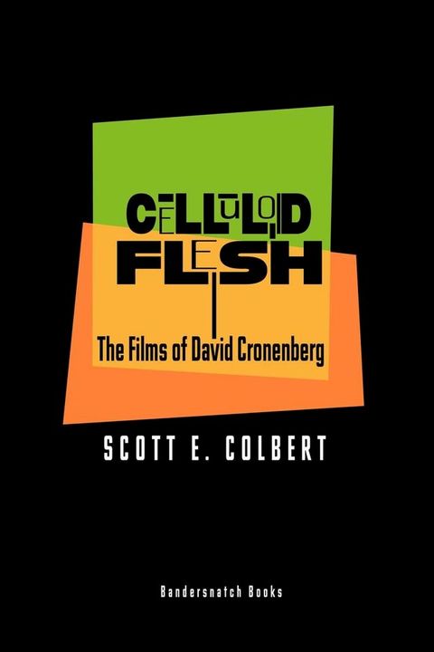 Celluloid Flesh: The Films of David Cronenberg(Kobo/電子書)