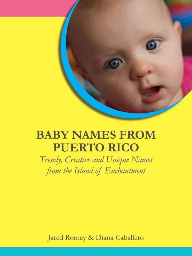  Baby Names From Puerto Rico: Trendy, Creative and Unique Names from the Island of Enchantment(Kobo/電子書)