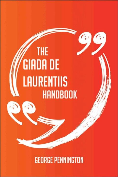 The Giada De Laurentiis Handbook - Everything You Need To Know About Giada De Laurentiis(Kobo/電子書)