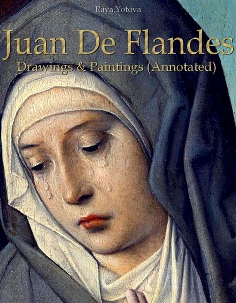 Juan De Flandes: Drawings & Paintings (Annotated)(Kobo/電子書)