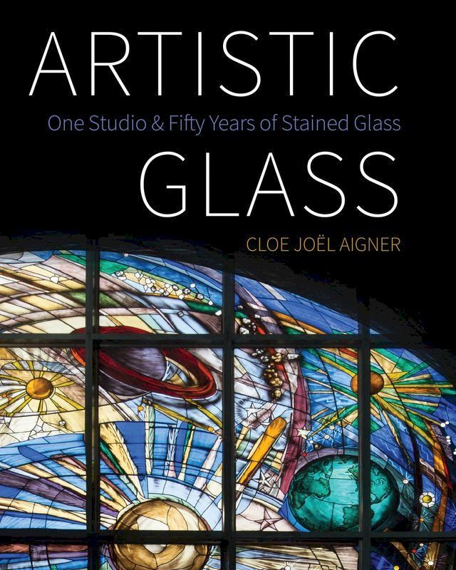  Artistic Glass: One Studio and Fifty Years of Stained Glass(Kobo/電子書)