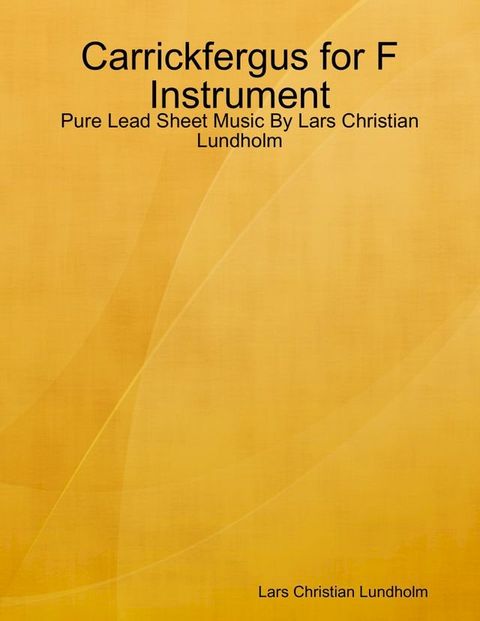 Carrickfergus for F Instrument - Pure Lead Sheet Music By Lars Christian Lundholm(Kobo/電子書)