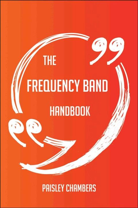 The frequency band Handbook - Everything You Need To Know About frequency band(Kobo/電子書)