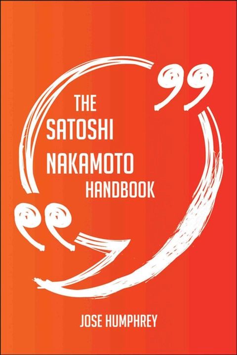 The Satoshi Nakamoto Handbook - Everything You Need To Know About Satoshi Nakamoto(Kobo/電子書)