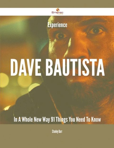 Experience Dave Bautista In A Whole New Way - 91 Things You Need To Know(Kobo/電子書)