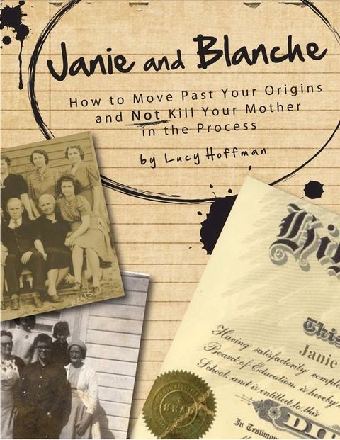 Janie & Blanche: or How To Move Past Your Origins and Not Kill Your Mother in the Process(Kobo/電子書)