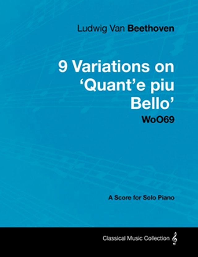  Ludwig Van Beethoven - 9 Variations on 'Quant'e Piu Bello' Woo69 - A Score for Solo Piano(Kobo/電子書)