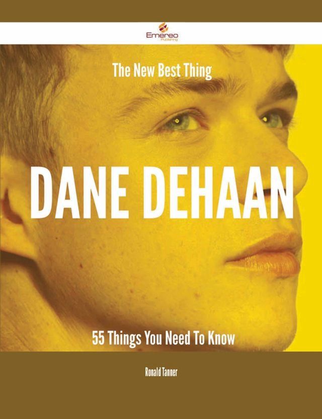  The New Best Thing Dane DeHaan - 55 Things You Need To Know(Kobo/電子書)