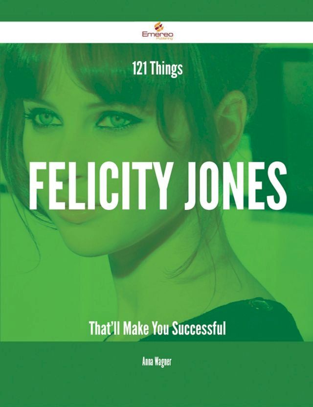  121 Things Felicity Jones That'll Make You Successful(Kobo/電子書)