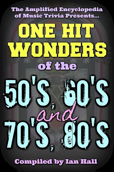 Amplified Encyclopedia Of Music Trivia: One Hit Wonders Of The 50’s, 60’s, 70’s And 80’s(Kobo/電子書)