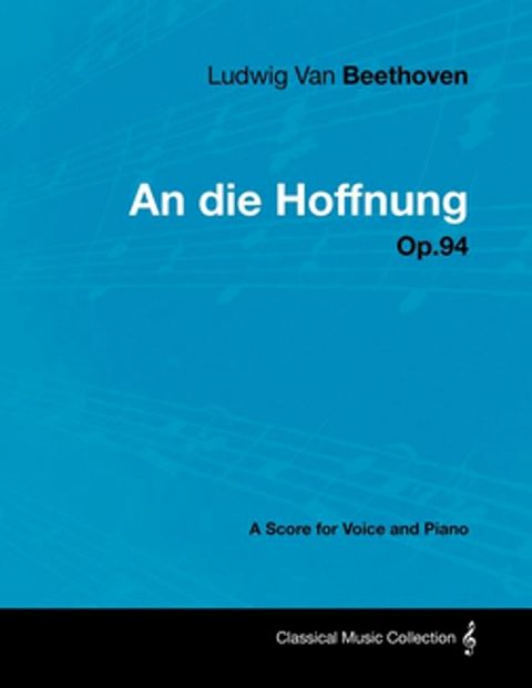 Ludwig Van Beethoven - An Die Hoffnung - Op.94 - A Score for Voice and Piano(Kobo/電子書)