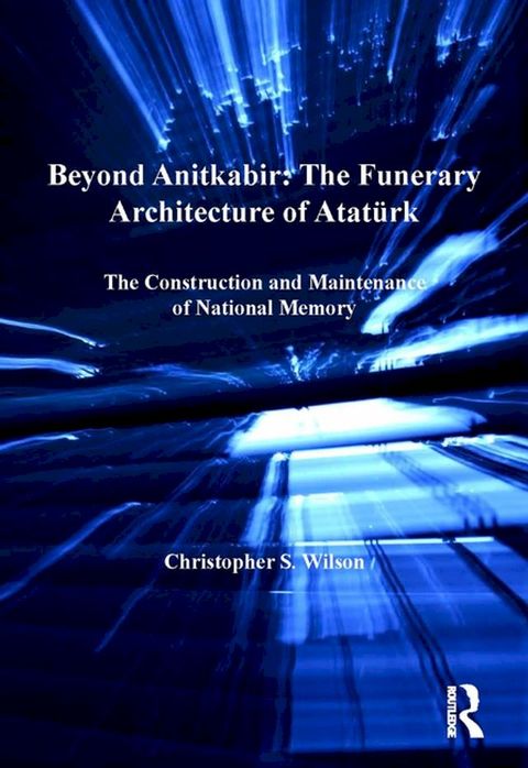 Beyond Anitkabir: The Funerary Architecture of Atat&uuml;rk(Kobo/電子書)