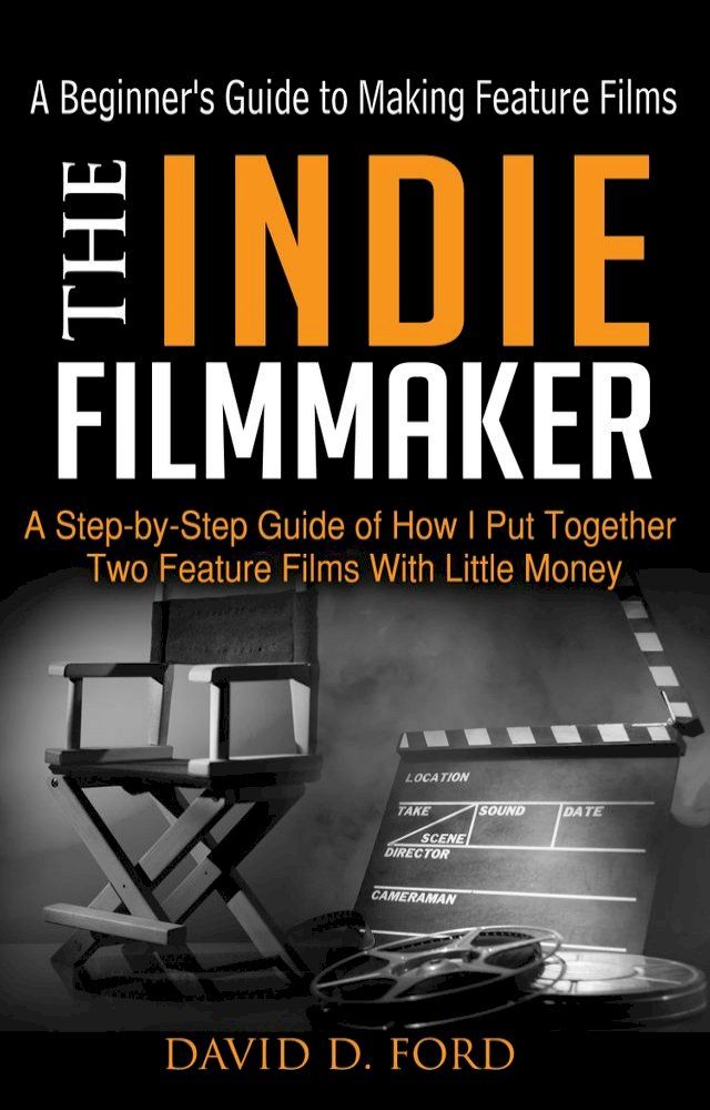  The Indie Filmmaker; A Beginner's Guide to Making Feature Films(Kobo/電子書)