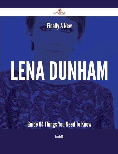 Finally- A New Lena Dunham Guide - 84 Things You Need To Know(Kobo/電子書)