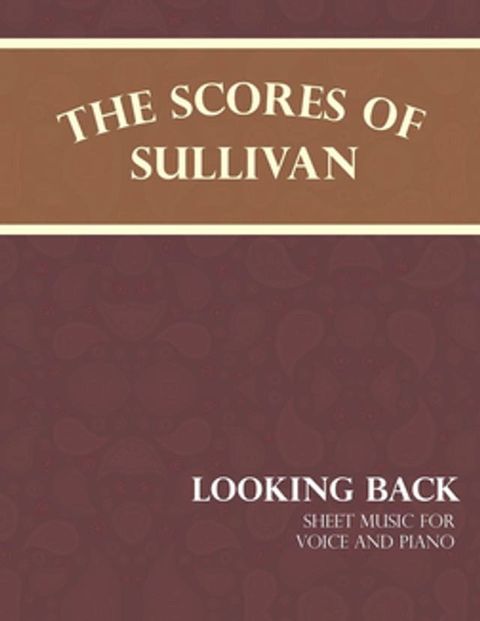 The Scores of Sullivan - Looking Back - Sheet Music for Voice and Piano(Kobo/電子書)