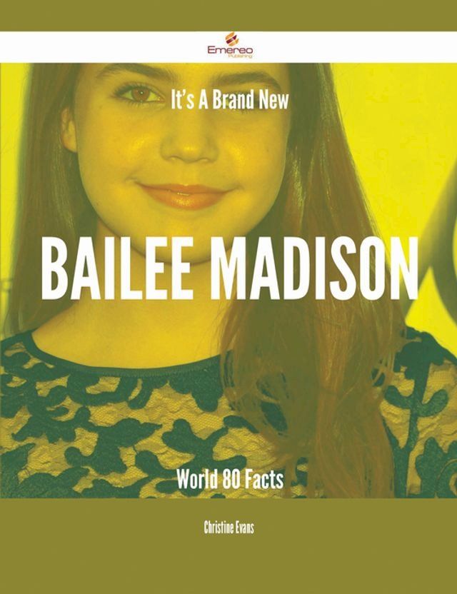  It's A Brand New Bailee Madison World - 80 Facts(Kobo/電子書)