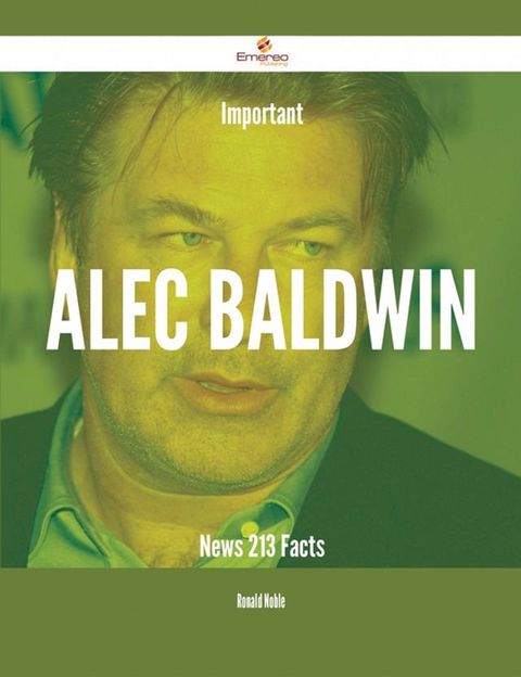 Important Alec Baldwin News - 213 Facts(Kobo/電子書)